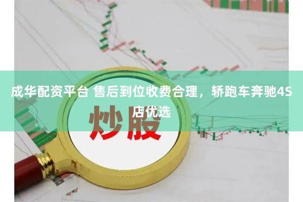 成华配资平台 售后到位收费合理，轿跑车奔驰4S店优选